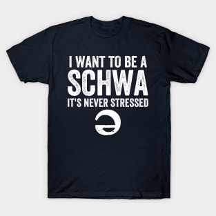 I want to be a schwa it's never stressed T-Shirt